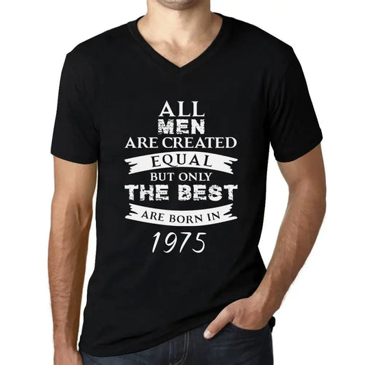 Men's Graphic T-Shirt V Neck All Men Are Created Equal but Only the Best Are Born in 1975 49th Birthday Anniversary 49 Year Old Gift 1975 Vintage Eco-Friendly Short Sleeve Novelty Tee