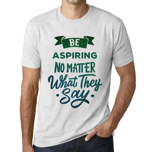 Men's Graphic T-Shirt Be Aspiring No Matter What They Say Eco-Friendly Limited Edition Short Sleeve Tee-Shirt Vintage Birthday Gift Novelty