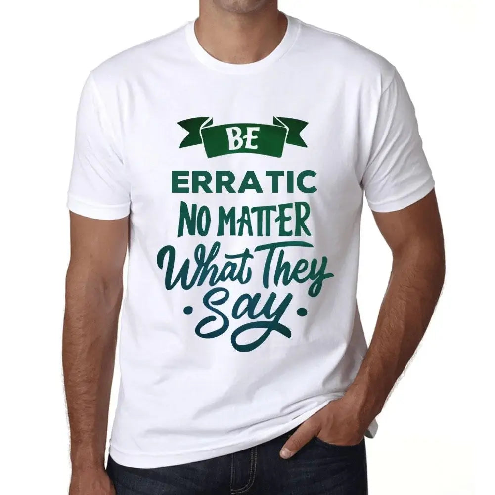 Men's Graphic T-Shirt Be Erratic No Matter What They Say Eco-Friendly Limited Edition Short Sleeve Tee-Shirt Vintage Birthday Gift Novelty