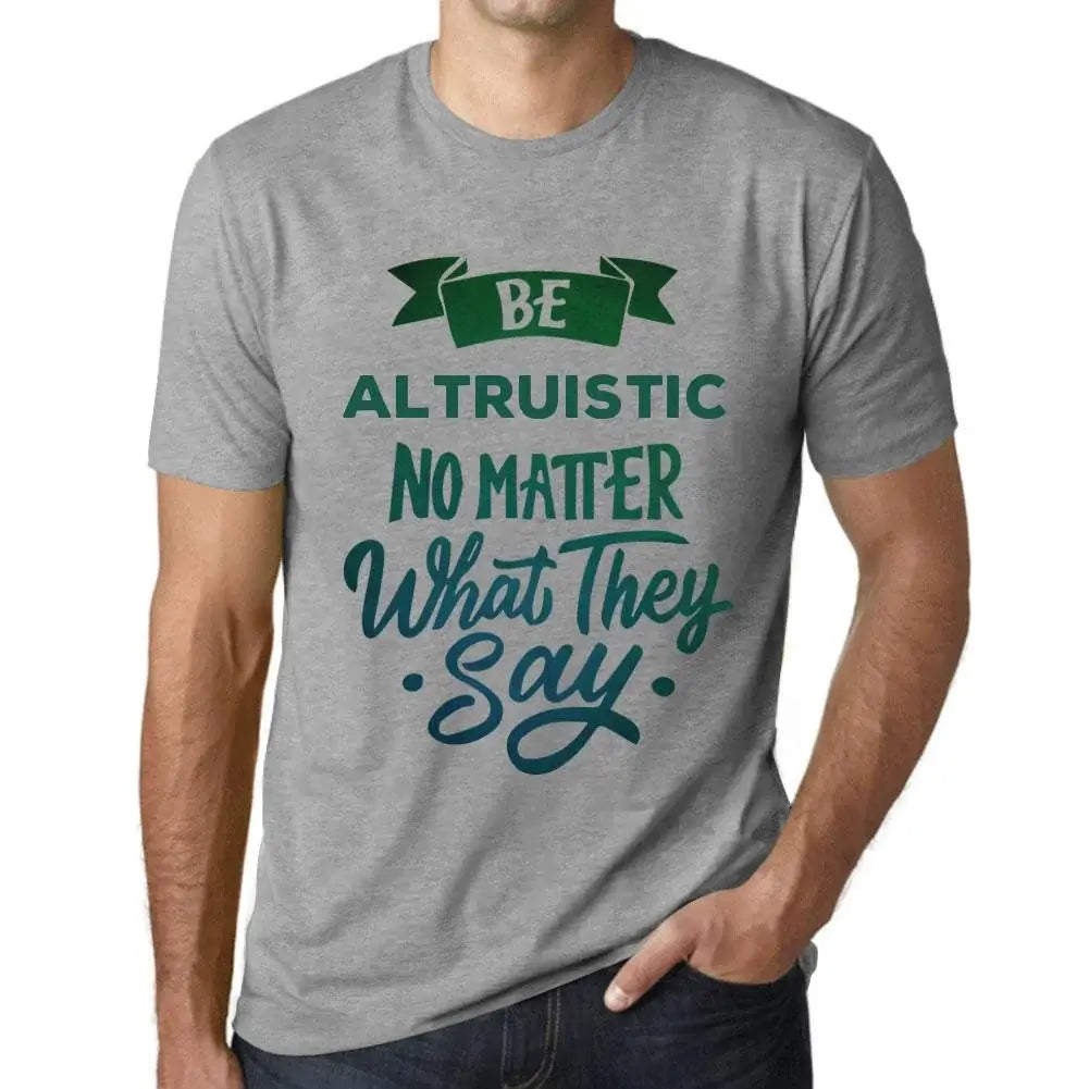 Men's Graphic T-Shirt Be Altruistic No Matter What They Say Eco-Friendly Limited Edition Short Sleeve Tee-Shirt Vintage Birthday Gift Novelty