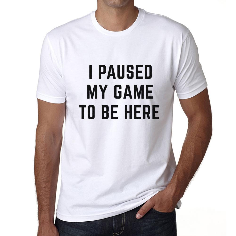Graphic Unisex I Paused My Game to Be Here T-Shirt Funny Video Gamer Tee White - Ultrabasic
