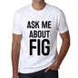Ask Me About Fig White Mens Short Sleeve Round Neck T-Shirt 00277 - White / S - Casual
