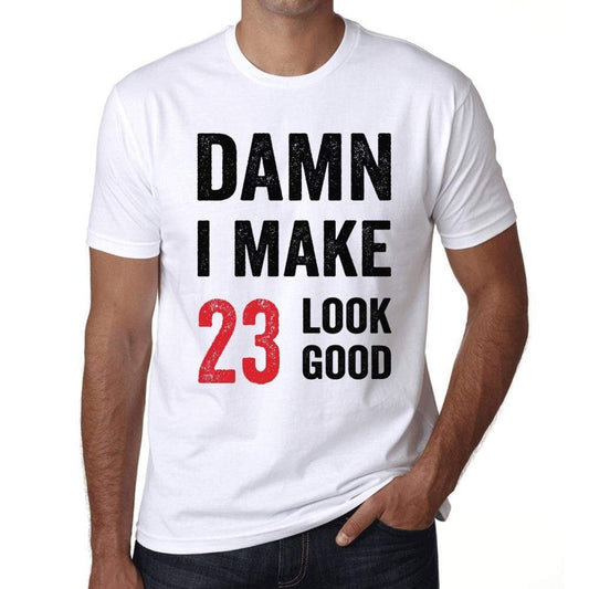 Damn I Make 23 Look Good Mens T-Shirt White 23Th Birthday Gift 00409 - White / Xs - Casual