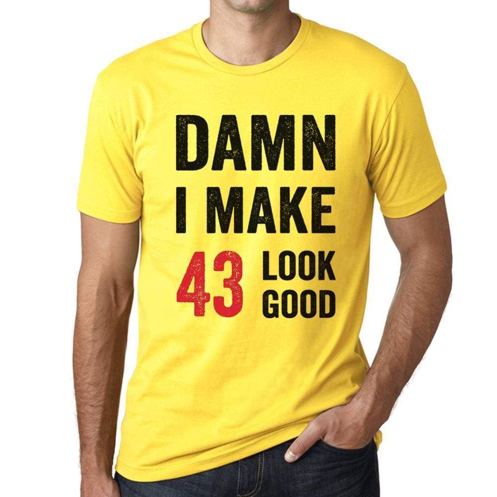 Damn I Make 43 Look Good Mens T-Shirt Yellow 43 Birthday Gift 00413 - Yellow / Xs - Casual