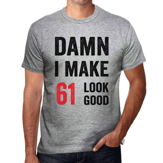 Damn I Make 61 Look Good Mens T-Shirt Grey 61 Birthday Gift 00411 - Grey / S - Casual