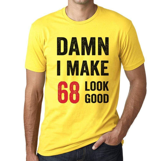Damn I Make 68 Look Good Mens T-Shirt Yellow 68 Birthday Gift 00413 - Yellow / Xs - Casual
