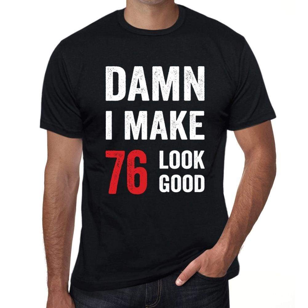 Damn I Make 76 Look Good Mens T-Shirt Black 76 Birthday Gift 00410 - Black / Xs - Casual