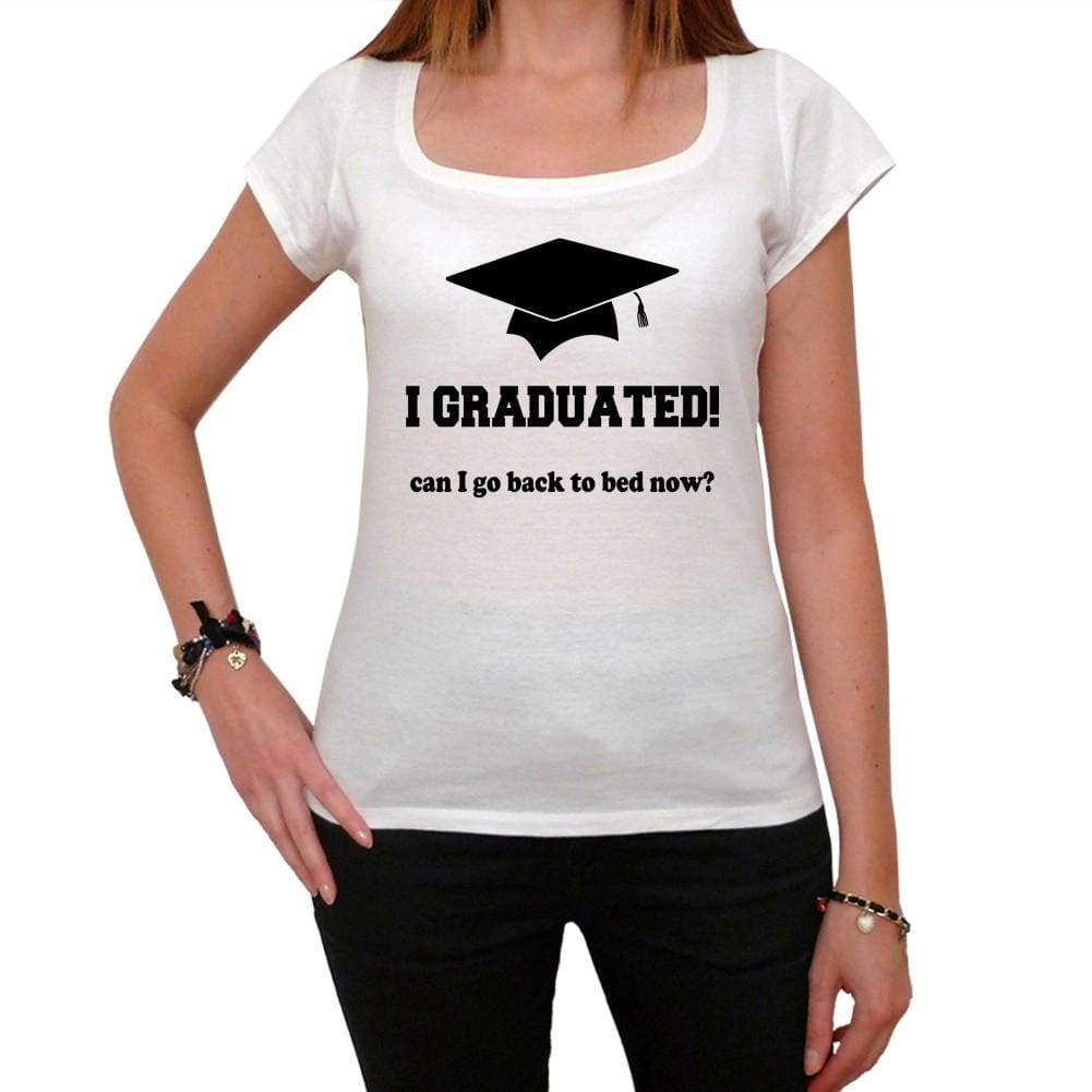 I Graduated! Can I Go Back To Bed Now White Womens T-Shirt 100% Cotton 00203
