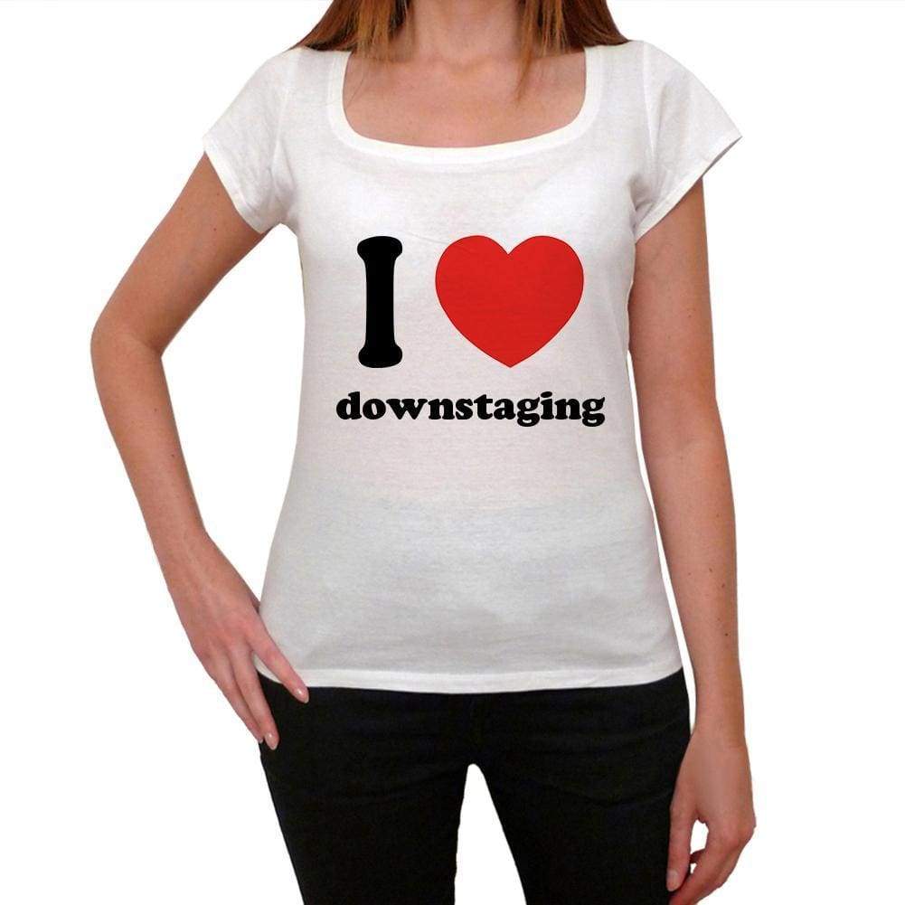 I Love Downstaging Womens Short Sleeve Round Neck T-Shirt 00037 - Casual