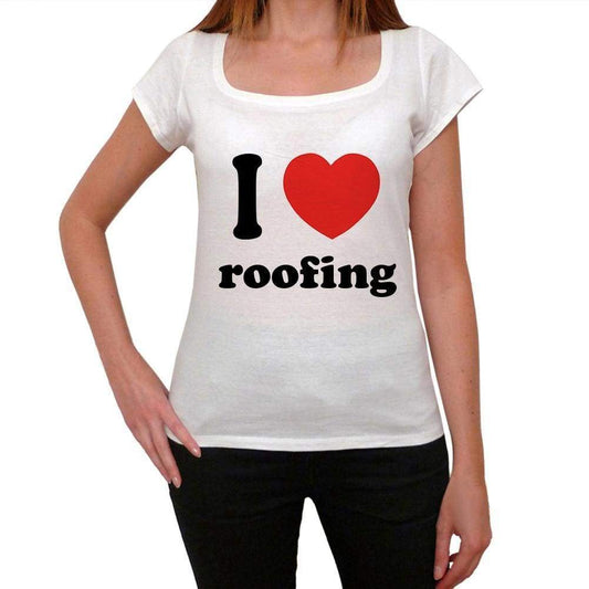 I Love Roofing Womens Short Sleeve Round Neck T-Shirt 00037 - Casual