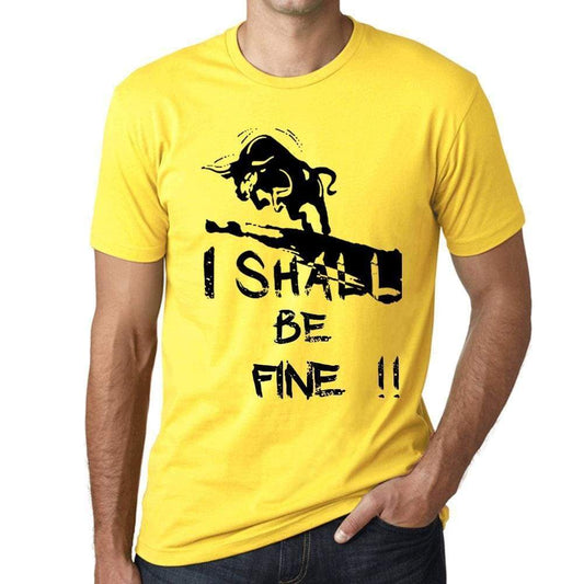 I Shall Be Fine Mens T-Shirt Yellow Birthday Gift 00379 - Yellow / Xs - Casual