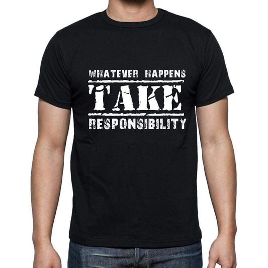 Insiprational Quote T-Shirt Whatever Happens Take Responsibility Gift For Him T Shirt For Men T-Shirt Black - T-Shirt